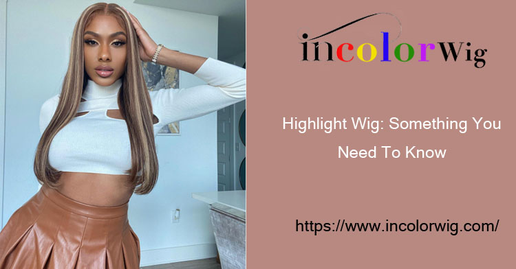 Highlight Wig: Something You Need To Know